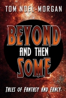Beyond & Then Some: Tales of Fantasy & Fancy 1492951285 Book Cover