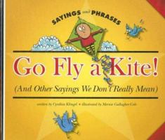 Go Fly a Kite!: And Other Sayings We Don't Really Mean (Sayings and Phrases) 1592969046 Book Cover