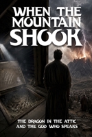 When The Mountain Shook: The Dragon in the Attic and the God Who Speaks B0H4CT7BQG Book Cover