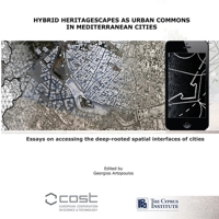 Hybrid Heritagescapes As Urban Commons in Mediterranean Cities : Accessing the Deep-Rooted Spatial Interfaces of Cities 1981237178 Book Cover
