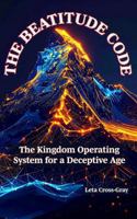 The Beatitude Code: The Kingdom Operating System for a Deceptive Age 1972488074 Book Cover