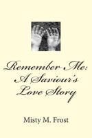 Remember Me: A Saviour's Love Story 1497424437 Book Cover