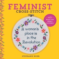 Feminist Cross-Stitch: 40 Bold  Fierce Patterns 1454710802 Book Cover