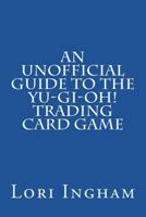 An Unofficial Guide to the Yu-Gi-Oh! Trading Card Game: First Edition 1723338095 Book Cover