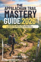 THE APPALACHIAN TRAIL MASTERY GUIDE 2026: Trail Routes, Section Hikes, Gear Tips, Campsites, and Planning for All Skill Levels (Trail Quest Series: The Hiking Expeditions Guide) B0GY52Y5VP Book Cover