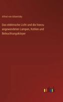 Das elektrische Licht und die hierzu angewendeten Lampen, Kohlen und Beleuchtungskörper 3368533843 Book Cover