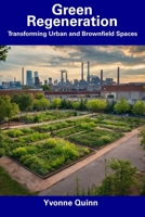 Green Regeneration: Transforming Urban and Brownfield Spaces B0CFCVS1GJ Book Cover