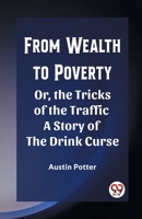 From Wealth to Poverty Or, the Tricks of the Traffic A Story of the Drink Curse 9361423061 Book Cover