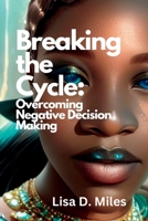 Breaking the Cycle: Overcoming Negative Decision Making B0C6P9QSKS Book Cover
