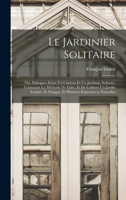 Le Jardinier Solitaire: Ou, Dialogues Entre Un Curieux Et Un Jardinier Solitaire, Contenant La Méthode De Faire, Et De Cultiver Un Jardin Fruitier, Et ... Experiences Nouvelles 1016993013 Book Cover