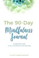 The 90-Day Mindfulness Journal: 10 Minutes a Day to Live in the Present Moment 1946159182 Book Cover
