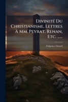 Divinité Du Christianisme, Lettres À Mm. Peyrat, Renan, Etc. ...... 1272137538 Book Cover