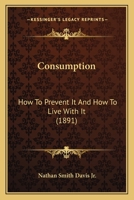 Consumption: How To Prevent It And How To Live With It 1104724804 Book Cover