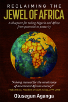 Reclaiming the Jewel of Africa: A Blueprint for Taking Nigeria and Africa from Potential to Posterity 178860492X Book Cover