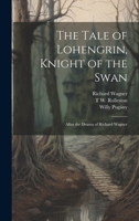 The Tale of Lohengrin, Knight of the Swan: After the Drama of Richard Wagner 1021173517 Book Cover