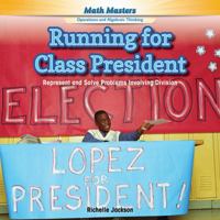 Running for Class President: Represent and Solve Problems Involving Division 1477764488 Book Cover