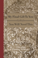 End of Life Planning Workbook : You Will Need This: Ensuring Your Loved Ones Have The Information Needed to Settle Your Affairs 1690166851 Book Cover