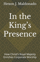 In the King’s Presence: How Christ’s Royal Majesty Enriches Corporate Worship B0F88SHJPZ Book Cover