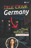 True Crime Germany: The Saxony Files: Inside East Germany’s Darkest Crimes and Hidden Histories (PennMount International) B0FZ7Z5BBL Book Cover