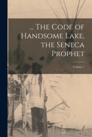 ... The Code of Handsome Lake, the Seneca Prophet; Volume 1 1015798683 Book Cover