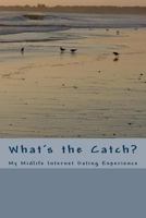 What's the Catch?: My Midlife Internet Dating Experience 150245081X Book Cover