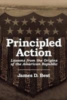 Principled Action, Lessons from the Origins of the American Republic 1604947160 Book Cover