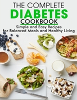 The Complete Diabetes Cookbook: Simple and Easy Recipes for Balanced Meals and Healthy Living B096TTS3CH Book Cover