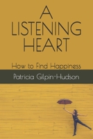A LISTENING HEART: How to Find Happiness B08KTW22JM Book Cover