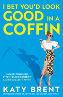 I Bet You’d Look Good in a Coffin: An outrageously witty and deliciously dark novel for 2025 from the bestselling author of How to Kill Men and Get Away With It! 0008656738 Book Cover