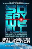 So Say We All: The Complete, Uncensored, Unauthorized Oral History of Battlestar Galactica 1250128943 Book Cover