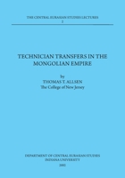 Technician Transfers in the Mongolian Empire: 2002 Dept. of Central Eurasian Studies Series, Lecture 2 0253062020 Book Cover