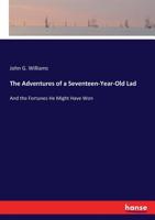 The Adventures of a Seventeen-Year-Old Lad and the Fortunes He Might Have Won (Classic Reprint) 1010400886 Book Cover