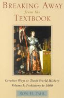 Breaking Away from the Textbook: Creative Ways to Teach World History, Vol. 1: Prehistory to 1600 0810837595 Book Cover