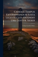 Canem E Templis Exterminandum Iuxta Leges Eccles. Ostendit Urb. Gottfr. Sieber... 1273505271 Book Cover