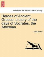 Heroes of Ancient Greece: A Story of the Days of Socrates the Athenian 124148273X Book Cover