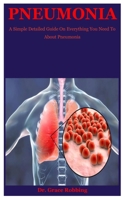 Pneumonia: A Simple Detailed Guide On Everything You Need To About Pneumonia B08F6JZ7SS Book Cover