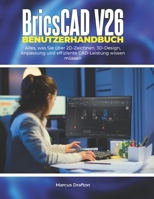 BricsCAD V26 Benutzerhandbuch: Alles, was Sie über 2D-Zeichnen, 3D-Design, Anpassung und effiziente CAD-Leistung wissen müssen (German Edition) B0GYYFHLZ6 Book Cover