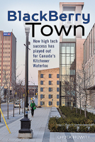 Blackberry Town: How High Tech Success Has Played Out for Canada's Kitchener-Waterloo 1459414381 Book Cover