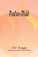 Paleo-Di�t - 111 Tage Ern�hrungstagebuch zum Ausf�llen: Abnehmtagebuch zum Ausf�llen F�r alle Ern�hrungsformen Motivationsspr�che Habit-Tracker f�r Schlaf und Wasser Tagebuch 1657971961 Book Cover