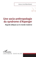 Une socio-anthropologie du syndrome d'Asperger: Regards obliques sur le monde moderne (Logiques Sociales) (French Edition) 2343241244 Book Cover