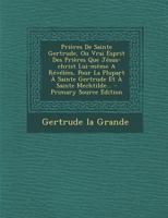 Prières De Sainte Gertrude, Ou Vrai Esprit Des Prières Que Jésus-christ Lui-même A Révélées, Pour La Plupart À Sainte Gertrude Et À Sainte Mechtilde... 102119297X Book Cover