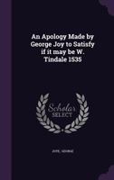 An Apology Made by George Joy, to Satisfy if it may be W. Tindale, 1535. Edited by Edward Arber 3744661075 Book Cover