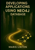 DEVELOPING APPLICATIONS USING NEO4J DATABASE: CREATE EFFICIENT SYSTEMS FOR HANDLING COMPLEX DATA STRUCTURES B0FSKN4F35 Book Cover