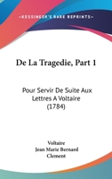 De La Tragedie, Part 1: Pour Servir De Suite Aux Lettres A Voltaire (1784) 1104115174 Book Cover