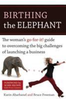 Birthing the Elephant: The Woman's Go-For-It! Guide to Overcoming the Big Challenges of Launching a Business 1580088872 Book Cover