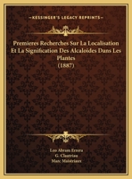 Premieres Recherches Sur La Localisation Et La Signification Des Alcaloides Dans Les Plantes (1887) 1168002656 Book Cover