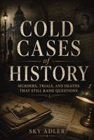 Cold Cases of History: Murders, Trials, and Deaths That Still Raise Questions (History's Unsolved Files) B0H414LZJ6 Book Cover