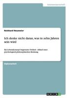 Ich denke nicht daran, was in zehn Jahren sein wird: Ein Lebenskonzept begrenzter Freiheit - Ablauf einer psychologisch-philosophischen Beratung 3656707499 Book Cover