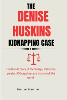 The Denise Huskins Kidnapping Case: The Untold Story of the Vallejo, California greatest Kidnapping case that shook the world B0CSX8NZ5H Book Cover