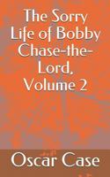 The Sorry Life of Bobby Chase-The-Lord, Volume 2 1726838803 Book Cover
